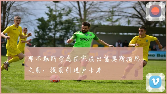 那不勒斯考虑在完成出售奥斯梅恩之前，提前引进卢卡库