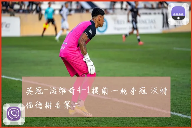 英冠-诺维奇4-1提前一轮夺冠 沃特福德排名第二
