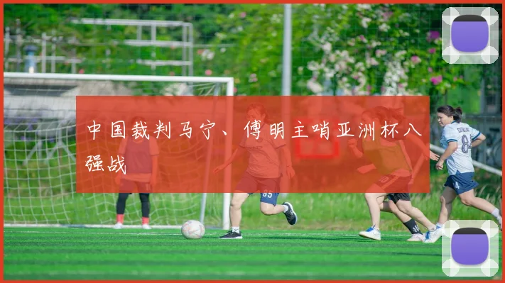 中国裁判马宁、傅明主哨亚洲杯八强战