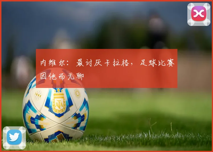 内维尔：最讨厌卡拉格，足球比赛因他而无聊